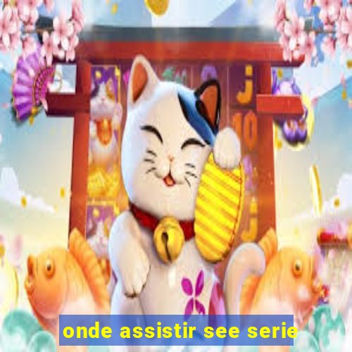 onde assistir see serie